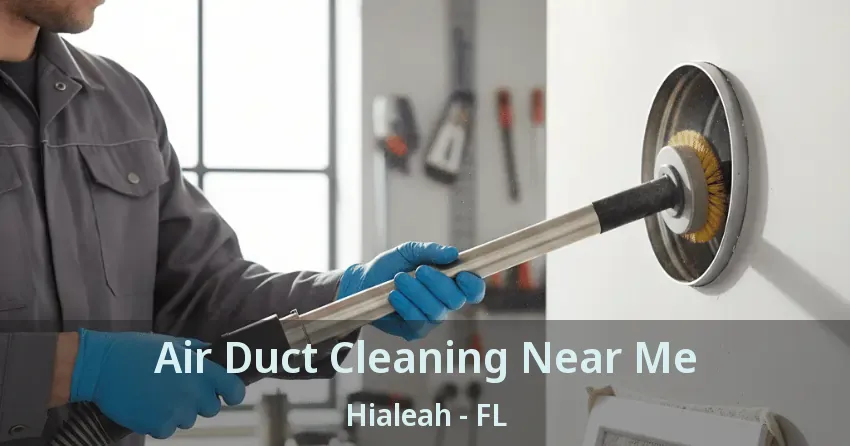 Air Duct Cleaning Near Me Hialeah - FL