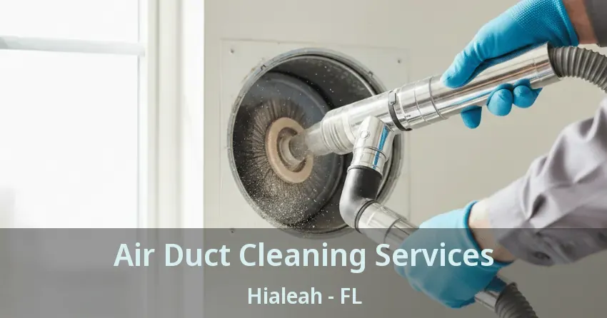 Air Duct Cleaning Services Hialeah - FL