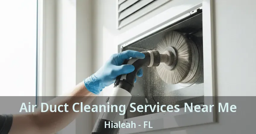 Air Duct Cleaning Services Near Me Hialeah - FL