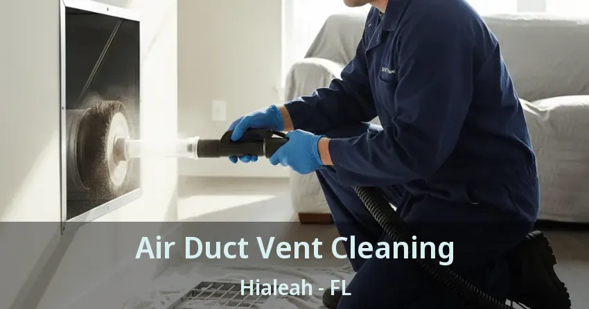 Air Duct Vent Cleaning Hialeah - FL