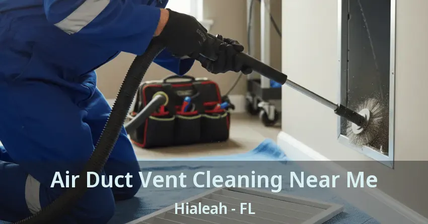 Air Duct Vent Cleaning Near Me Hialeah - FL