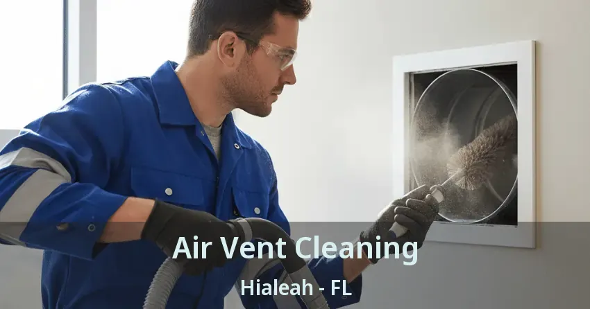 Air Vent Cleaning Hialeah - FL Air Vent Cleaning Hialeah - FL