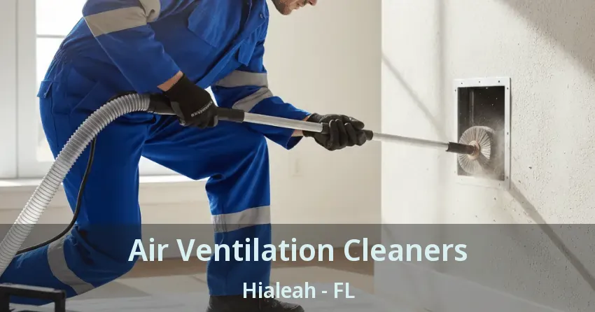 Air Ventilation Cleaners Hialeah - FL Air Ventilation Cleaners Hialeah - FL