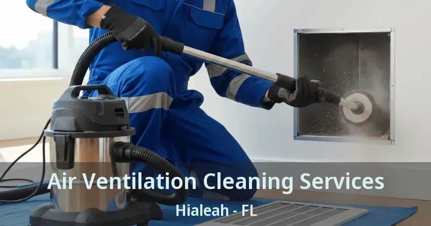 Air Ventilation Cleaning Services Hialeah - FL Air Ventilation Cleaning Services Hialeah - FL
