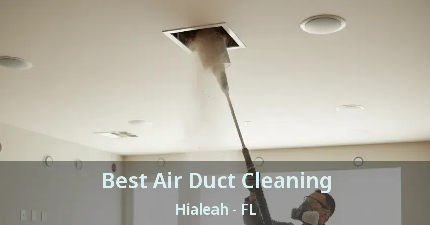 Best Air Duct Cleaning Hialeah - FL Best Air Duct Cleaning Hialeah - FL