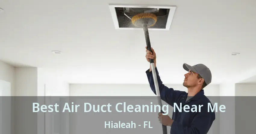 Best Air Duct Cleaning Near Me Hialeah - FL Best Air Duct Cleaning Near Me Hialeah - FL