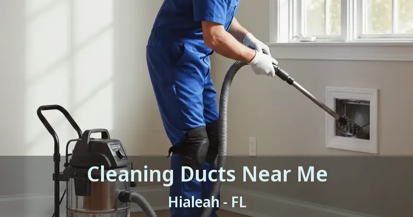 Cleaning Ducts Near Me Hialeah - FL