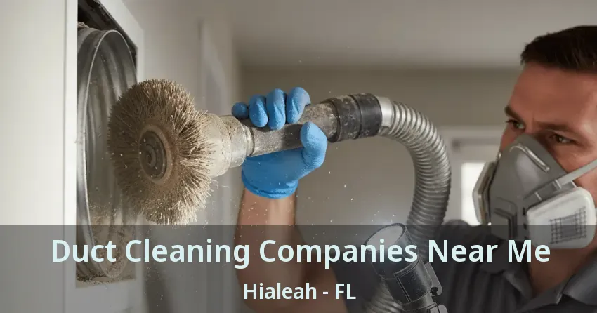 Duct Cleaning Companies Near Me Hialeah - FL