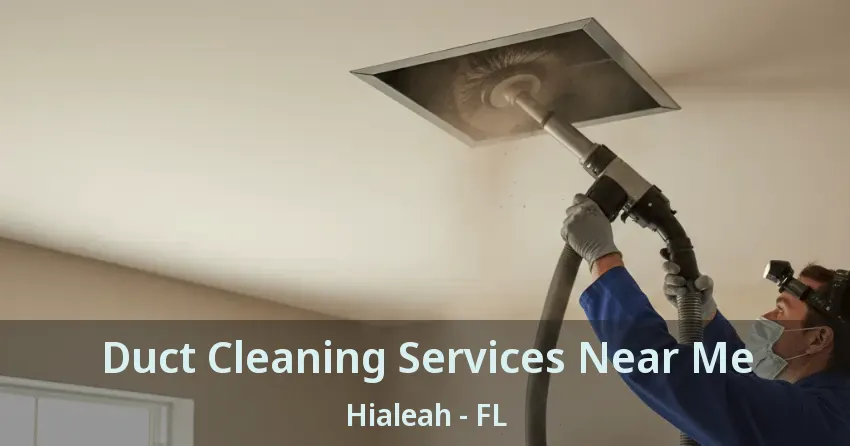 Duct Cleaning Services Near Me Hialeah - FL Duct Cleaning Services Near Me Hialeah - FL