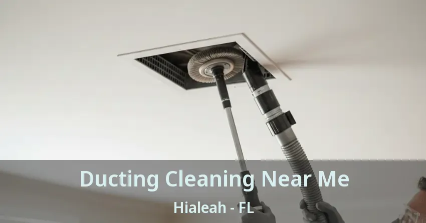 Ducting Cleaning Near Me Hialeah - FL