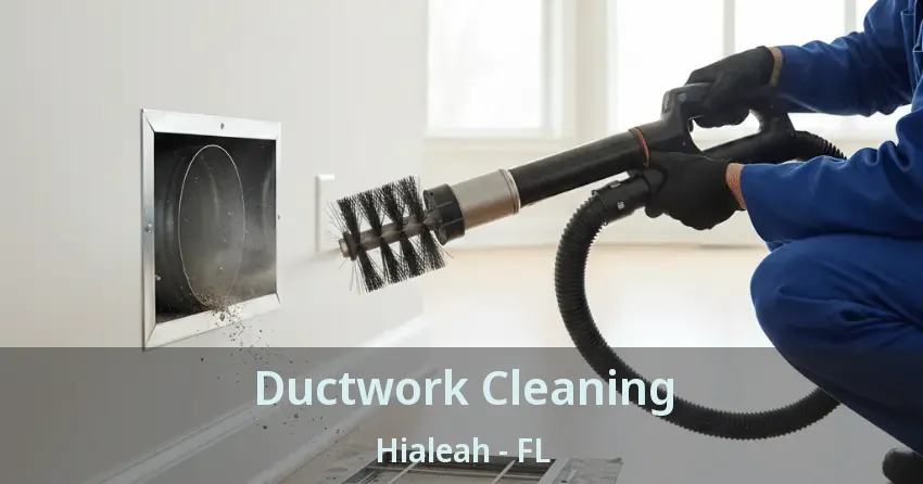 Ductwork Cleaning Hialeah - FL
