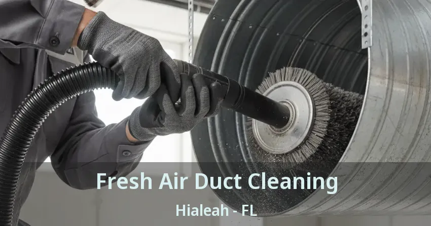 Fresh Air Duct Cleaning Hialeah - FL Fresh Air Duct Cleaning Hialeah - FL