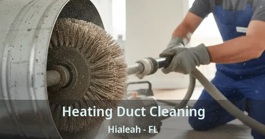 Heating Duct Cleaning Hialeah - FL Heating Duct Cleaning Hialeah - FL
