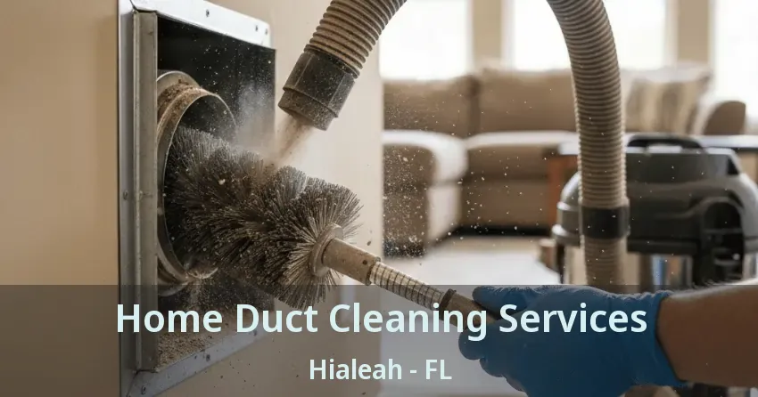 Home Duct Cleaning Services Hialeah - FL Home Duct Cleaning Services Hialeah - FL