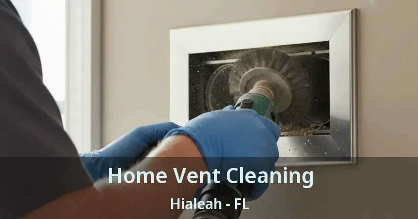 Home Vent Cleaning Hialeah - FL Home Vent Cleaning Hialeah - FL