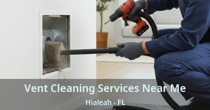 Vent Cleaning Services Near Me Hialeah - FL